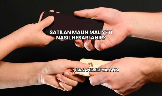 Satılan Malın Maliyeti Nasıl Hesaplanır?