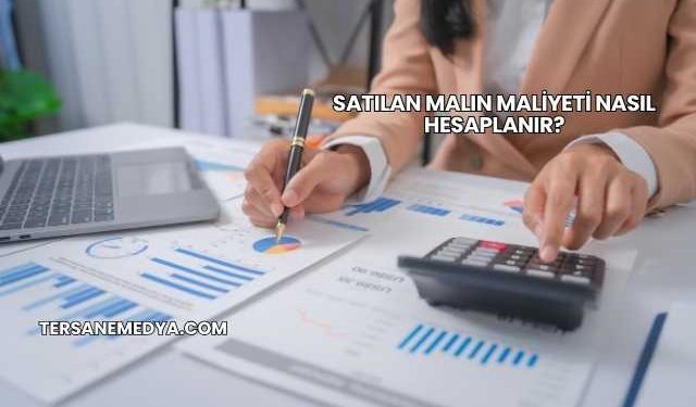 Satılan Malın Maliyeti Nasıl Hesaplanır?