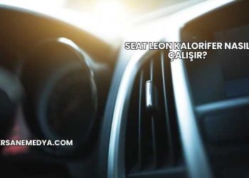 Seat Leon Kalorifer Nasıl Çalışır?