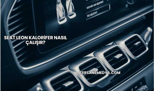 Seat Leon Kalorifer Nasıl Çalışır?