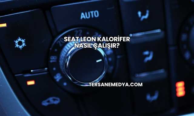 Seat Leon Kalorifer Nasıl Çalışır?