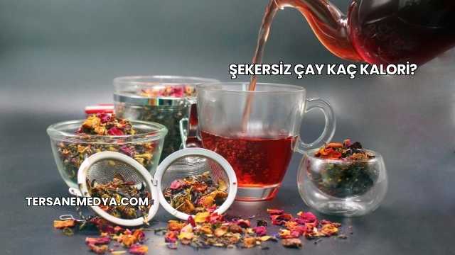 Şekersiz Çay Kaç Kalori?