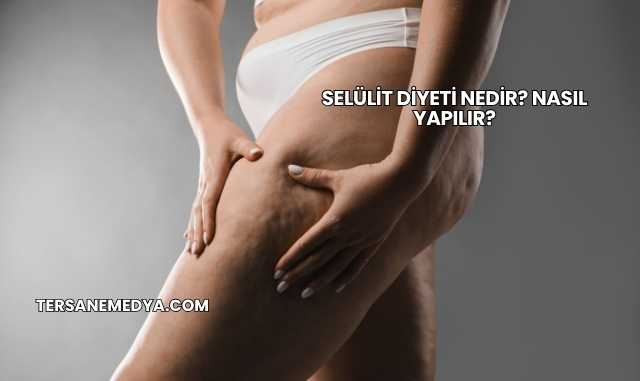 Selülit Diyeti Nedir? Nasıl Yapılır?