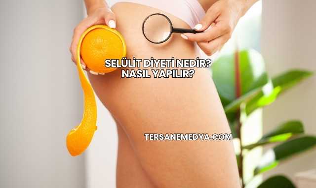 Selülit Diyeti Nedir? Nasıl Yapılır?
