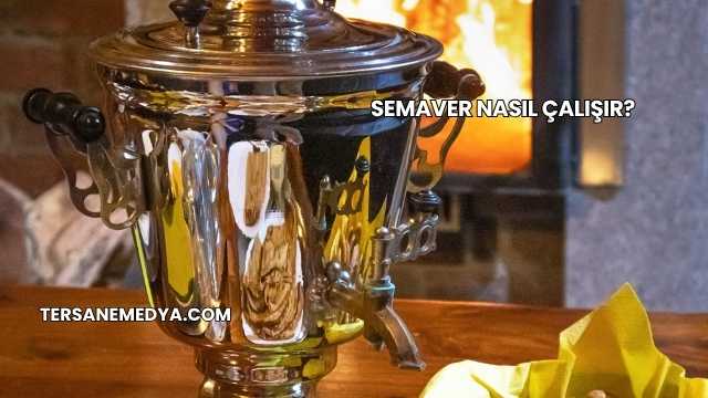 Semaver Nasıl Çalışır?