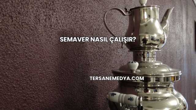 Semaver Nasıl Çalışır?