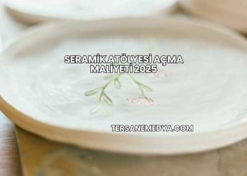 Seramik Atölyesi Açma Maliyeti 2025