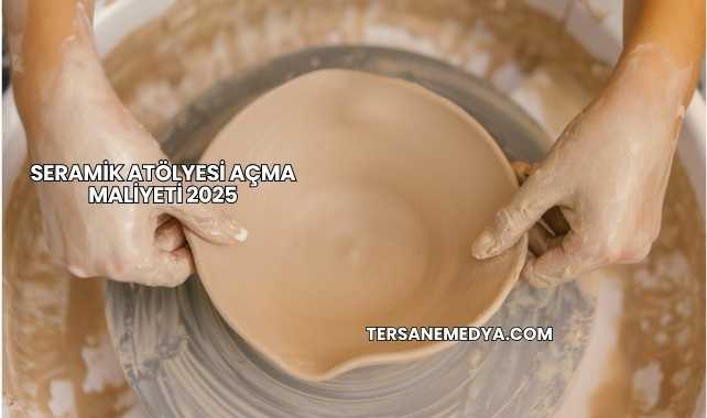 Seramik Atölyesi Açma Maliyeti 2025