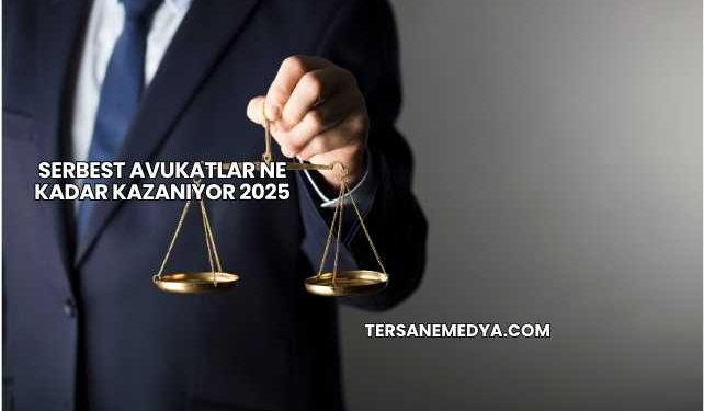 Serbest Avukatlar Ne Kadar Kazanıyor 2025