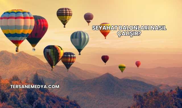 Seyahat Balonları Nasıl Çalışır?