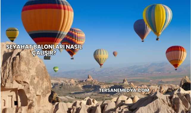 Seyahat Balonları Nasıl Çalışır?