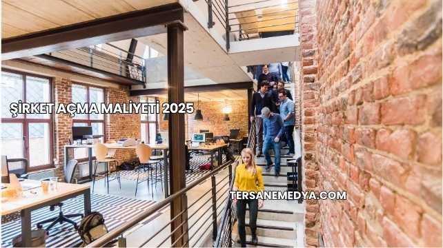 Şirket Açma Maliyeti 2025