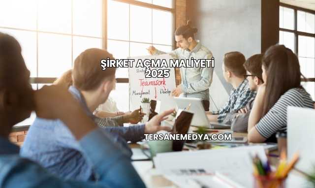 Şirket Açma Maliyeti 2025