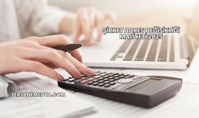 Şirket Adres Değişikliği Maliyeti 2025