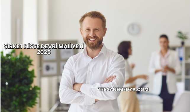 Şirket Hisse Devri Maliyeti 2025