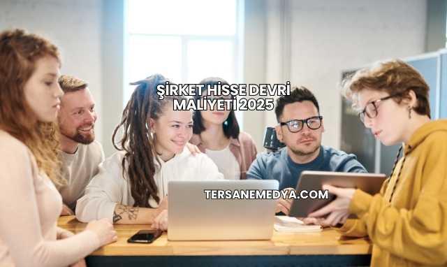 Şirket Hisse Devri Maliyeti 2025