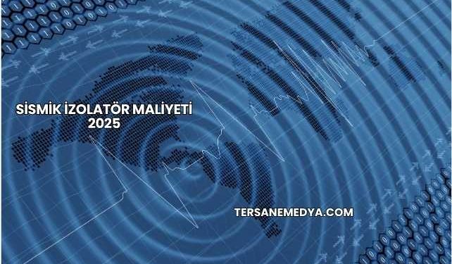 Sismik İzolatör Maliyeti 2025