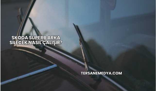 Skoda Superb Arka Silecek Nasıl Çalışır?