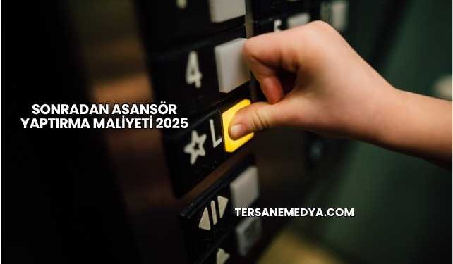 Sonradan Asansör Yaptırma Maliyeti 2025
