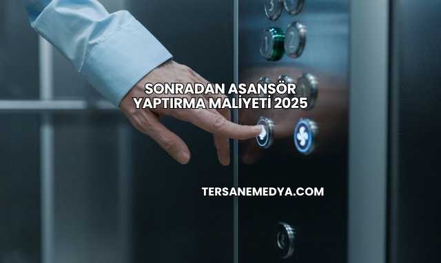 Sonradan Asansör Yaptırma Maliyeti 2025