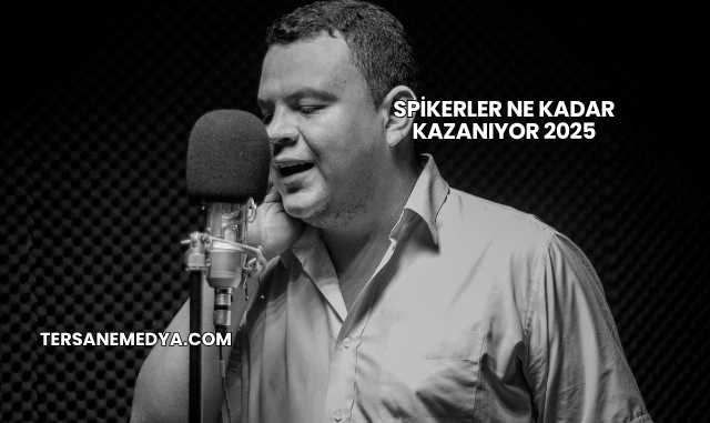 Spikerler Ne Kadar Kazanıyor 2025