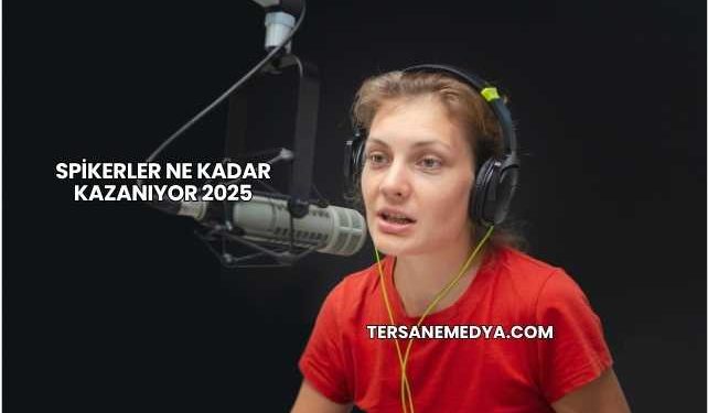 Spikerler Ne Kadar Kazanıyor 2025