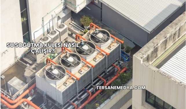 Su Soğutma Kulesi Nasıl Çalışır?
