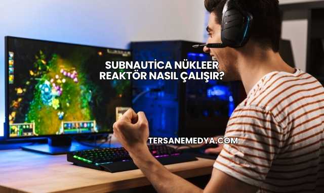 Subnautica Nükleer Reaktör Nasıl Çalışır?