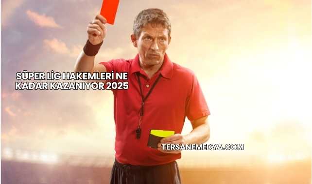 Süper Lig Hakemleri Ne Kadar Kazanıyor 2025