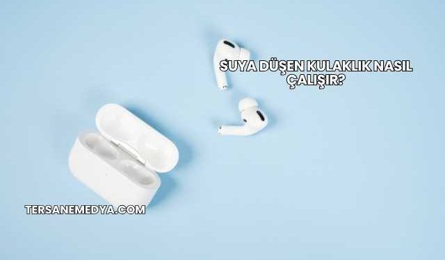 Suya Düşen Kulaklık Nasıl Çalışır?