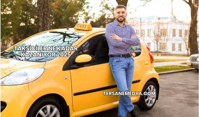 Taksiciler Ne Kadar Kazanıyor 2025