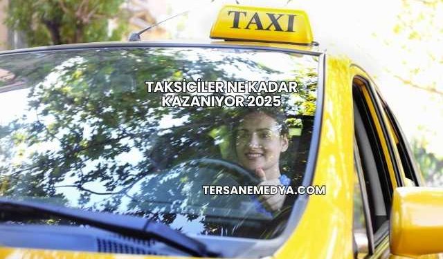 Taksiciler Ne Kadar Kazanıyor 2025