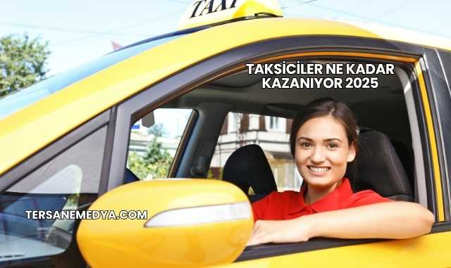 Taksiciler Ne Kadar Kazanıyor 2025