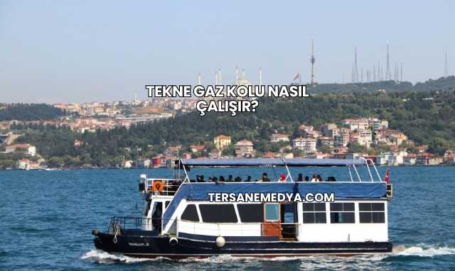 Tekne Gaz Kolu Nasıl Çalışır?