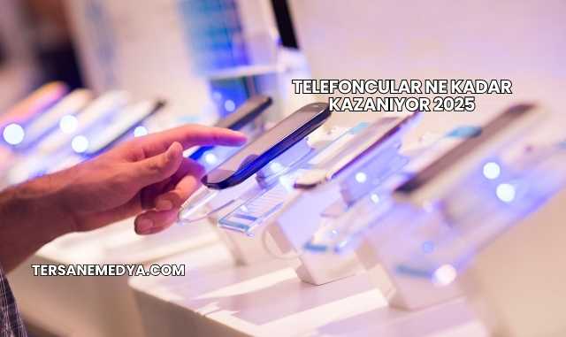 Telefoncular Ne Kadar Kazanıyor 2025