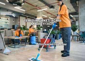 Temizlik Şirketi Açma Maliyeti 2025