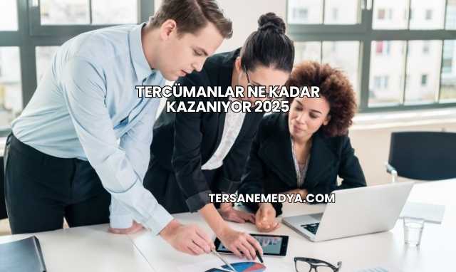 Tercümanlar Ne Kadar Kazanıyor 2025