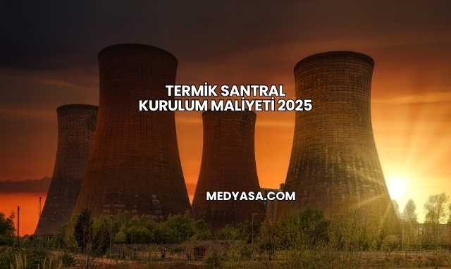 Termik Santral Kurulum Maliyeti 2025