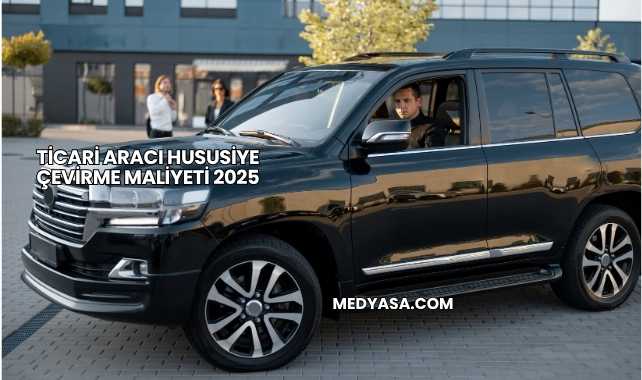 Ticari Aracı Hususiye Çevirme Maliyeti 2025