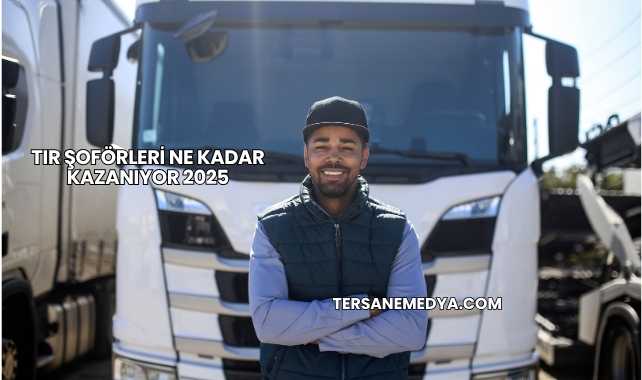 Tır Şoförleri Ne Kadar Kazanıyor 2025