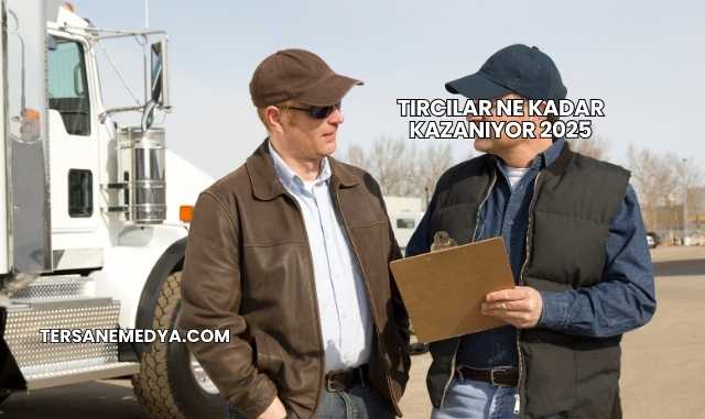 Tırcılar Ne Kadar Kazanıyor 2025