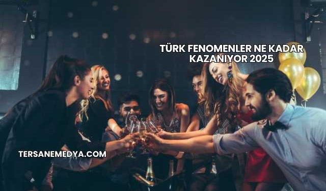 Türk Fenomenler Ne Kadar Kazanıyor 2025