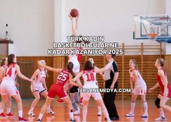 Türk Kadın Basketbolcular Ne Kadar Kazanıyor 2025