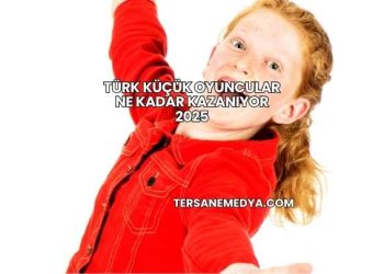Türk Küçük Oyuncular Ne Kadar Kazanıyor 2025