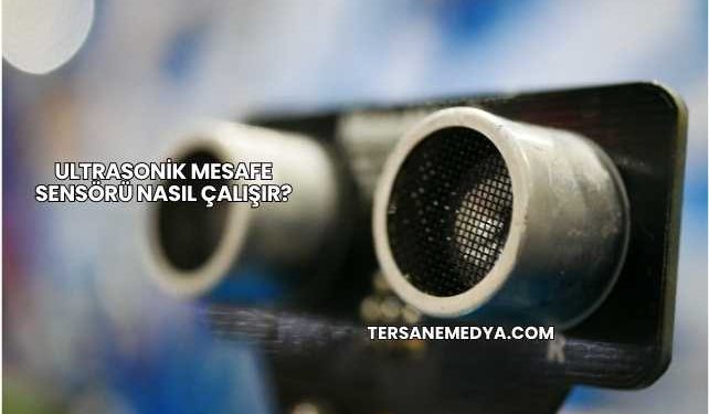 Ultrasonik Mesafe Sensörü Nasıl Çalışır?