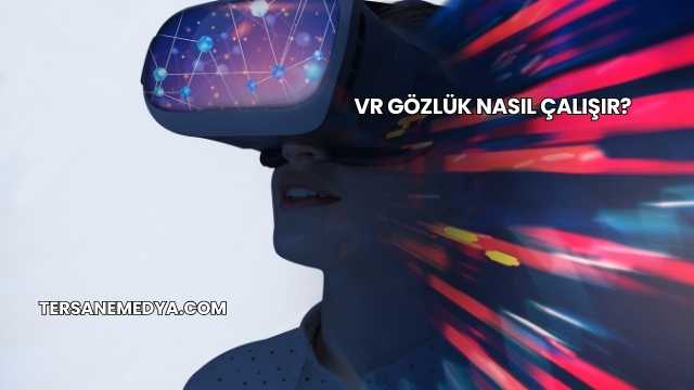 VR Gözlük Nasıl Çalışır?