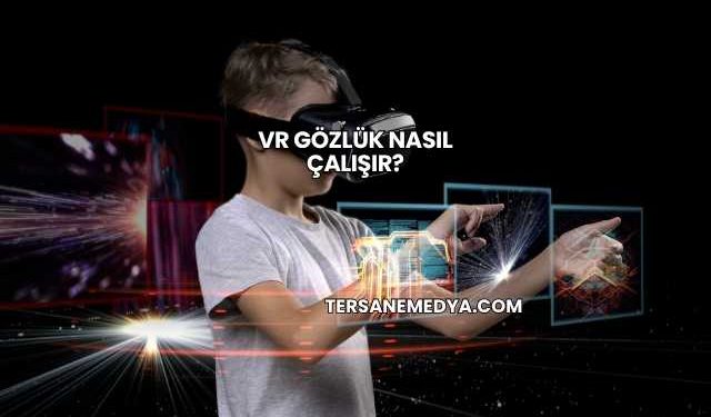 VR Gözlük Nasıl Çalışır?