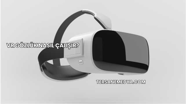 VR Gözlük Nasıl Çalışır?