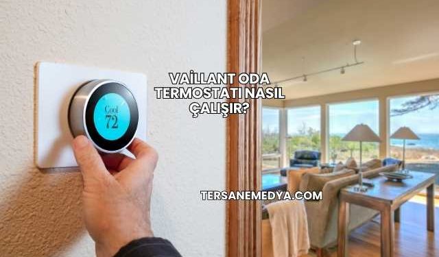 Vaillant Oda Termostatı Nasıl Çalışır?