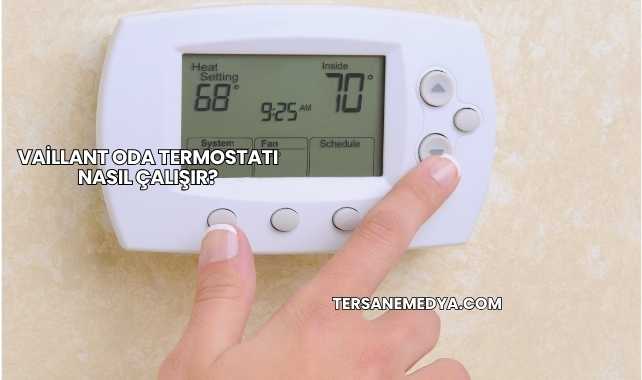 Vaillant Oda Termostatı Nasıl Çalışır?